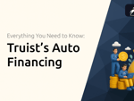 Truist’s Auto Financing: Everything You Need to Know