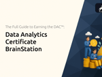 Data Analytics Certificate BrainStation: The Full Guide to Earning the DAC™