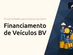 Financiamento de Veículos BV: O Guia Completo para Comprar seu Carro