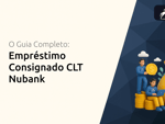 Empréstimo Consignado CLT Nubank: O Guia Completo