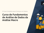 Curso de Fundamentos de Análise de Dados da Análise Macro: O Guia Completo para Começar em Dados