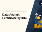 Data Analyst Certificate by IBM: The Full Guide to Launch Your Data Career